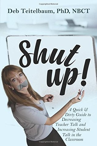 [3ba84] #Full@ ~Download~ Shut up!: A Quick & Dirty Guide to Increasing Student Talk and Decreasing Teacher Talk in the Classroom - Deb Teitelbaum PhD *PDF#