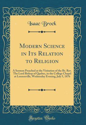 [1df4e] ~F.u.l.l.^ *D.o.w.n.l.o.a.d^ Modern Science in Its Relation to Religion: A Sermon Preached at the Visitation of the Rt. Rev. the Lord Bishop of Quebec, in the College Chapel at Lennoxville, Wednesday Evening, July 5, 1876 (Classic Reprint) - Isaac Brock !ePub@