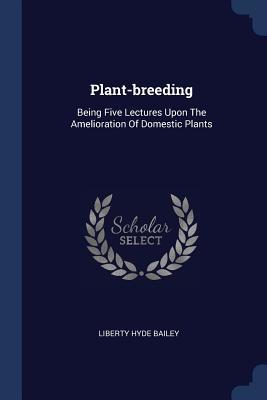 [aa117] ^R.e.a.d~ @O.n.l.i.n.e# Plant-Breeding: Being Five Lectures Upon the Amelioration of Domestic Plants - Liberty Hyde Bailey @PDF#