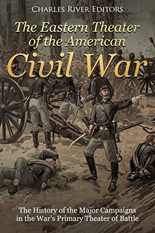 [fc114] !R.e.a.d% ~O.n.l.i.n.e^ The Eastern Theater of the American Civil War: The History of the Major Campaigns in the War’s Primary Theater of Battle - Charles River Editors @P.D.F#