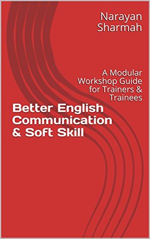[d99a7] *Download^ Better English Communication & Soft Skill: A Modular Workshop Guide for Trainers & Trainees (English Communication Fundamental) - Narayan Sharmah #ePub*