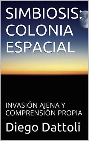 [6f864] #R.e.a.d^ SIMBIOSIS: COLONIA ESPACIAL: INVASIÓN AJENA Y COMPRENSIÓN PROPIA - Diego Dattoli *e.P.u.b*