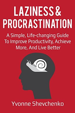 [35af4] ^F.u.l.l.! ~D.o.w.n.l.o.a.d~ Laziness and Procrastination: A Simple, Life-changing Guide to Improve Productivity, Achieve More and Live Better (Laziness cure, Procrastination cure,  Self-improvement, Mindset, Motivation) - Yvonne Shevchenko %P.D.F!