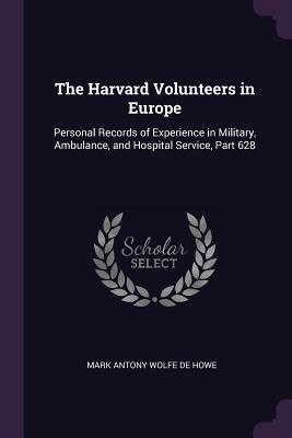 [dff3a] ^Read^ ~Online@ The Harvard Volunteers in Europe: Personal Records of Experience in Military, Ambulance, and Hospital Service, Part 628 - Mark Antony Wolfe De Howe #P.D.F*