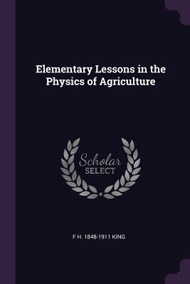 [fecee] #Full* %Download@ Elementary Lessons in the Physics of Agriculture - Franklin Hiram King %PDF%