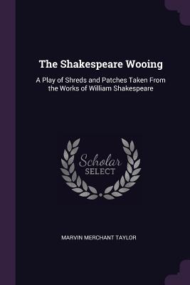 [c17c2] @Read# #Online# The Shakespeare Wooing: A Play of Shreds and Patches Taken from the Works of William Shakespeare - M.M. Taylor %ePub^
