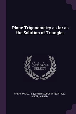 [c503b] *R.e.a.d* Plane Trigonometry as Far as the Solution of Triangles - John Bradford Cherriman *ePub~