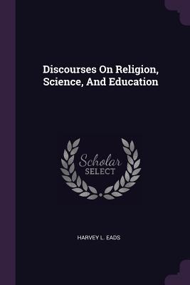 [52637] !R.e.a.d@ !O.n.l.i.n.e! Discourses on Religion, Science, and Education - Harvey L. Eads ~PDF^