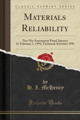 651f3] ^D.o.w.n.l.o.a.d~ Materials Reliability: Nas-NRC Assessment Panel, January 31-February 1, 1991; Technical Activities 1991 (Classic Reprint) - H I McHenry @P.D.F%