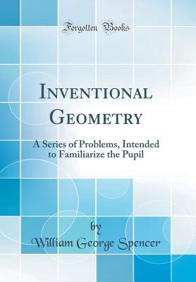 [56d76] ~Read# #Online~ Inventional Geometry: A Series of Problems, Intended to Familiarize the Pupil (Classic Reprint) - William George Spencer ^PDF^