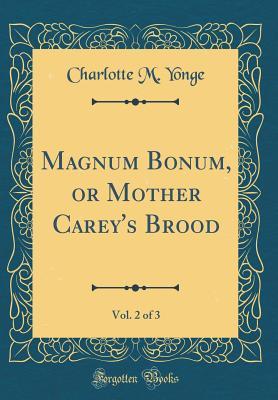 [88013] ^Full* ~Download~ Magnum Bonum, or Mother Carey's Brood, Vol. 2 of 3 (Classic Reprint) - Charlotte Mary Yonge @e.P.u.b~