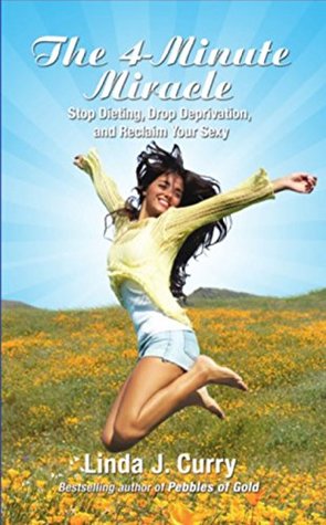 [29549] #F.u.l.l.^ %D.o.w.n.l.o.a.d# The 4-Minute Miracle: Stop Dieting, Drop Deprivation, and Reclaim Your Sexy - Linda J. Curry %PDF#