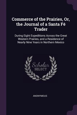 [95a17] ^Download@ Commerce of the Prairies, Or, the Journal of a Santa F� Trader: During Eight Expeditions Across the Great Western Prairies, and a Residence of Nearly Nine Years in Northern Mexico - Anonymous #e.P.u.b%