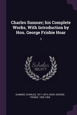 [aaf32] @R.e.a.d@ Charles Sumner; His Complete Works, with Introduction by Hon. George Frisbie Hoar: 3 - Charles Sumner !ePub%