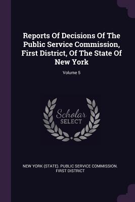 [efb41] @Read^ %Online~ Reports of Decisions of the Public Service Commission, First District, of the State of New York; Volume 5 - New York (State) Public Service Commiss #ePub%