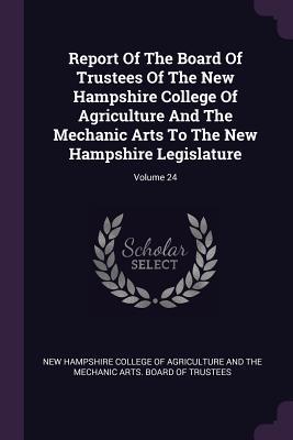 [dd0bc] !F.u.l.l.@ #D.o.w.n.l.o.a.d% Report of the Board of Trustees of the New Hampshire College of Agriculture and the Mechanic Arts to the New Hampshire Legislature; Volume 24 - New Hampshire College of Agriculture and *e.P.u.b!