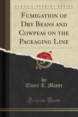 [1b6d0] ^Download@ Fumigation of Dry Beans and Cowpeas on the Packaging Line (Classic Reprint) - Elmer L Mayer #P.D.F!