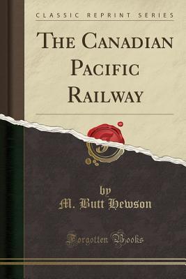 [33583] ^Download% The Canadian Pacific Railway (Classic Reprint) - M Butt Hewson ^PDF~