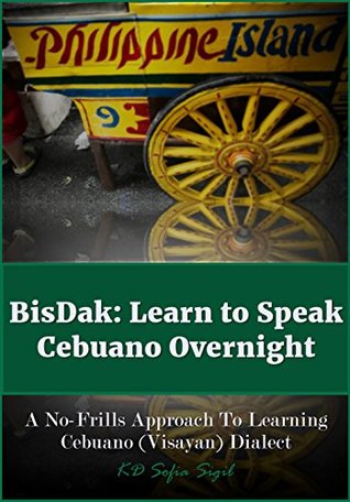 [ba5d7] !R.e.a.d@ !O.n.l.i.n.e! BISDAK: Learn To Speak Cebuano Overnight: A No-Frills Approach to Learning Cebuano (Visayan) Dialect - KD Sofia Sigil !PDF~