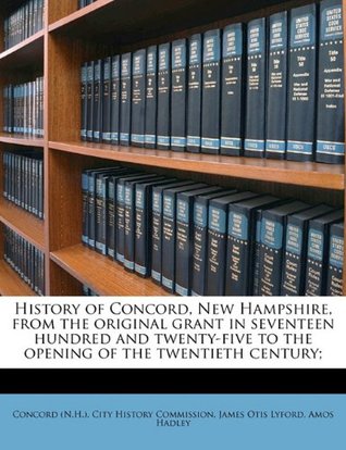 [144d2] #Download~ History of Concord, New Hampshire, from the original grant in seventeen hundred and twenty-five to the opening of the twentieth century; Volume 1 - Concord (N.H.). City History Commission @PDF~