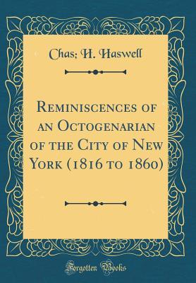 [d56b7] #R.e.a.d# #O.n.l.i.n.e~ Reminiscences of an Octogenarian of the City of New York (1816 to 1860) (Classic Reprint) - Chas H Haswell @P.D.F!