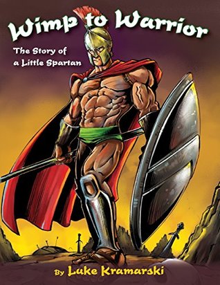 [19603] *Download! Wimp to Warrior: The Story of a Little Spartan - Luke Kramarski #P.D.F#