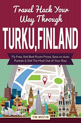 [a71c1] !R.e.a.d% Travel Hack Your Way Through Turku, Finland: Fly Free, Get Best Room Prices, Save on Auto Rentals & Get The Most Out of Your Stay - Tim Westin ~PDF%