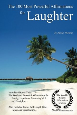 [e4a3e] ^F.u.l.l.^ @D.o.w.n.l.o.a.d* Affirmation   The 100 Most Powerful Affirmations for Uncontrollable Laughter — With 4 Positive Daily Self Affirmation Bonus Books on Family, Happiness, Mastering NLP & Discipline — for Men & Women - Jason Thomas #e.P.u.b~