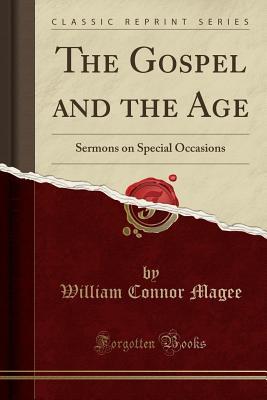 [b66dc] %R.e.a.d# The Gospel and the Age: Sermons on Special Occasions (Classic Reprint) - William Connor Magee #e.P.u.b~