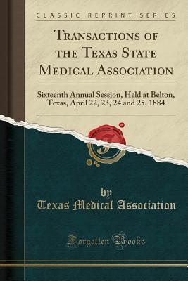 [0bf84] ~Read! ~Online* Transactions of the Texas State Medical Association: Sixteenth Annual Session, Held at Belton, Texas, April 22, 23, 24 and 25, 1884 (Classic Reprint) - Texas Medical Association #ePub!