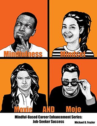[576f3] *Download# Mindfulness, Mindset, Moxie, and Mojo: Mindful-Based Career Enhancement Series: Job Seeker Success - Michael R. Frazier *ePub^