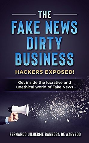[1810d] *Download~ The Fake News Dirty Business: Hackers exposed! Get inside the lucrative and unethical world of Fake News (Ybus Book 1) - Fernando Uilherme de Azevedo %e.P.u.b#