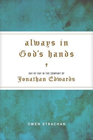 [1bff5] ^R.e.a.d^ %O.n.l.i.n.e! Always in God's Hands: Day by Day in the Company of Jonathan Edwards - Owen Strachan !P.D.F#