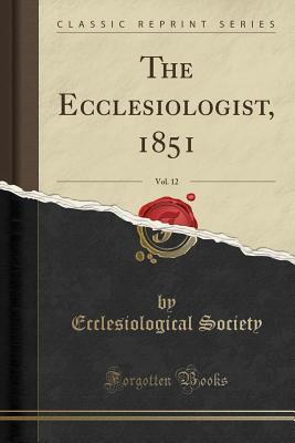 [fcf1a] ~F.u.l.l.! ^D.o.w.n.l.o.a.d^ The Ecclesiologist, 1851, Vol. 12 (Classic Reprint) - Ecclesiological Society #ePub#