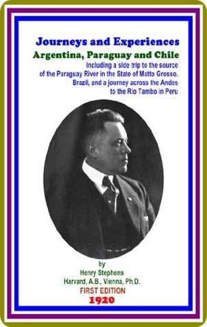[6c4c2] %Read* Journeys and Experiences in Argentina, Paraguay and Chile  by Henry Stephens : (full image Illustrated) - Henry Stephens *e.P.u.b#