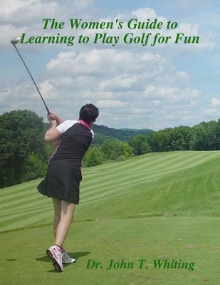 [6ec8a] ^Read^ *Online! The Women's Guide to Learning to Play Golf for Fun - Dr John T Whiting *e.P.u.b!