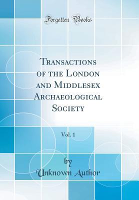 c4996] *D.o.w.n.l.o.a.d% Transactions of the London and Middlesex Archaeological Society, Vol. 1 (Classic Reprint) - Unknown ~P.D.F!