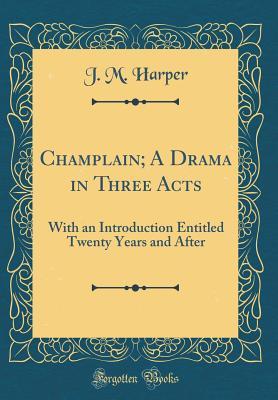 [ca94f] *Full# ~Download@ Champlain; A Drama in Three Acts: With an Introduction Entitled Twenty Years and After (Classic Reprint) - John Murdoch Harper !P.D.F!
