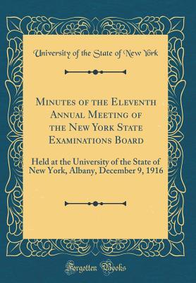 [b420a] @F.u.l.l.~ %D.o.w.n.l.o.a.d# Minutes of the Eleventh Annual Meeting of the New York State Examinations Board: Held at the University of the State of New York, Albany, December 9, 1916 (Classic Reprint) - University of the State of New York ~ePub!