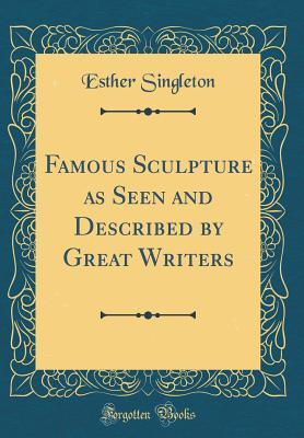 959b7] !D.o.w.n.l.o.a.d^ Famous Sculpture as Seen and Described by Great Writers (Classic Reprint) - Esther Singleton @PDF@