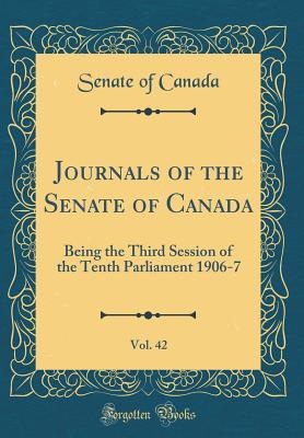 [cda97] !Read% !Online% Journals of the Senate of Canada, Vol. 42: Being the Third Session of the Tenth Parliament 1906-7 (Classic Reprint) - Senate of Canada ^ePub~
