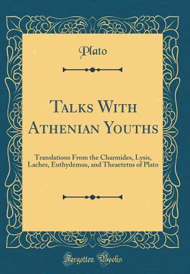 [c6a17] !R.e.a.d~ *O.n.l.i.n.e% Talks with Athenian Youths: Translations from the Charmides, Lysis, Laches, Euthydemus, and Theaetetus of Plato (Classic Reprint) - Plato @PDF*