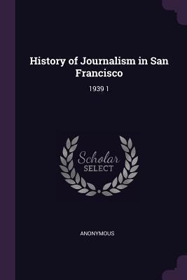 [7e29e] @R.e.a.d# History of Journalism in San Francisco: 1939 1 - Anonymous !e.P.u.b*