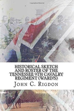[ca5df] ^R.e.a.d! %O.n.l.i.n.e^ Historical Sketch and Roster of The Tennessee 9th Cavalry Regiment (Ward?s) (Tennessee Regimental History Series) (Volume 70) - John C. Rigdon ~ePub*