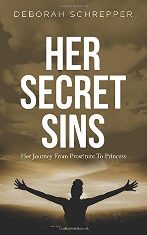 cc4e0] ^D.o.w.n.l.o.a.d! Her Secret Sins: Her Journey from Prostitute to Princess - Deborah Schrepper ~P.D.F!