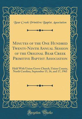 [8ebf7] @F.u.l.l.* ^D.o.w.n.l.o.a.d* Minutes of the One Hundred Twenty-Ninth Annual Session of the Original Bear Creek Primitive Baptist Association: Held with Union Grove Church, Union County, North Carolina, September 15, 16, and 17, 1961 (Classic Reprint) - Bear Creek Primitive Baptis Association ~ePub*