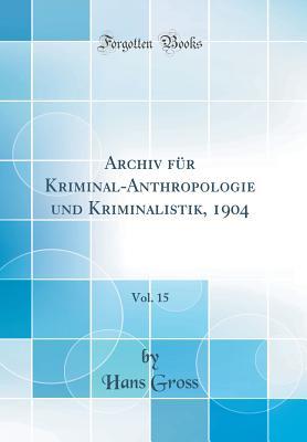 [c35a2] *R.e.a.d! Archiv F�r Kriminal-Anthropologie Und Kriminalistik, 1904, Vol. 15 (Classic Reprint) - Hans Gross !e.P.u.b!