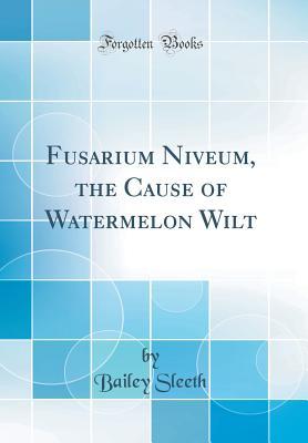 3696f] ~D.o.w.n.l.o.a.d~ Fusarium Niveum, the Cause of Watermelon Wilt (Classic Reprint) - Bailey Sleeth @PDF^