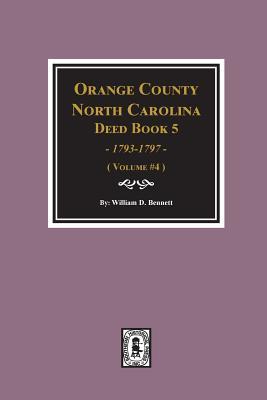 [ce9d2] %F.u.l.l.@ @D.o.w.n.l.o.a.d% Orange County, North Carolina Deed Book 5, 1793-1797, Abstracts Of. (Volume #4) - William Bennett %e.P.u.b!