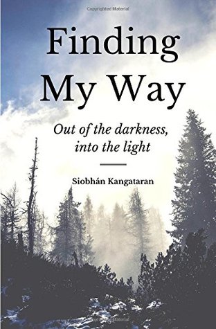 [21288] %R.e.a.d! ^O.n.l.i.n.e^ Finding My Way: Out of the darkness, into the light - Siobhán Kangataran @P.D.F~